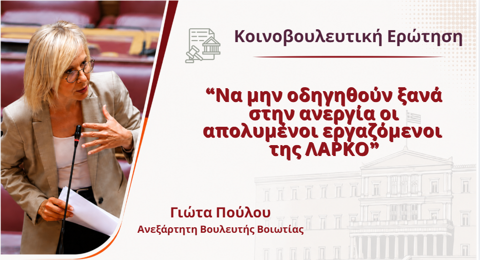 Γιώτα Πούλου: Να μην οδηγηθούν ξανά στην ανεργία οι απολυμένοι εργαζόμενοι της ΛΑΡΚΟ